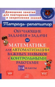 Обучающие задания и задачи по математике для автоматизации важных навыков с контрольными работами. 1-4 кл