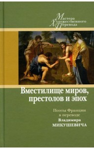 Вместилище миров, престолов и эпох: поэты Франции  в переводе Владимира Микушевича