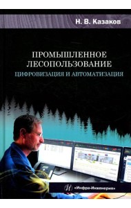 Промышленное лесопользование. Цифровизация и автоматизация: монография