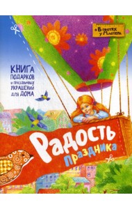 Радость праздника. Книга подарков и праздничных украшений для дома