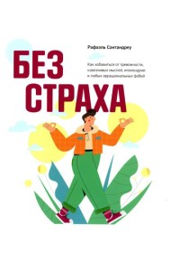Без страха: Как избавиться от тревожности, навязчивых мыслей, ипохондрии любых иррациональных фобий