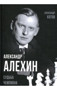 Александр Алехин. Судьба чемпиона