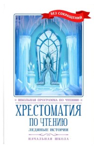 Хрестоматия по чтению: ледяные истории: начальная школа: без сокращений