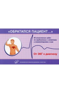 «Обратился пациент…»: 65 клинических задач по кардиологии с ответами и комментариями к ним: Учебно-методическое пособие. 2-е изд., испр. и доп