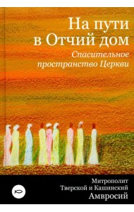 На пути в Отчий дом. Спасительное пространство Церкви