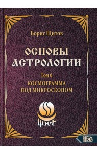 Основы астрологии. Т. 6: Космограмма под микроскопом