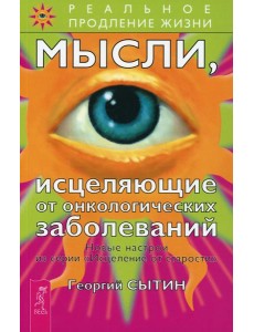 Мысли, исцеляющие от онкологических заболеваний. 2-е изд., перераб.и доп Мысли, исцеляющие от онкологических заболеваний. 2-е изд., перераб.и доп