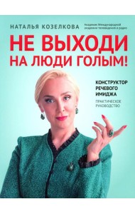 Не выходи на люди голым!: конструктор речевого имиджа: практическое руководство. 2-е изд