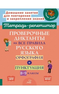 Проверочные диктанты на все правила русского языка: Орфография и пунктуация. 8-9 кл