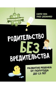 Родительство без вредительства. Развитие ребенка от полугода до 1,5 лет