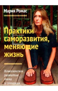 Практики саморазвития, меняющие жизнь. Комплексное развитие тела