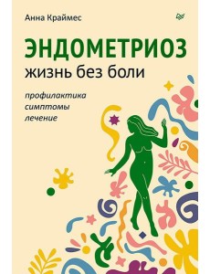 Эндометриоз. Жизнь без боли. Профилактика, симптомы, лечение Эндометриоз. Жизнь без боли. Профилактика, симптомы, лечение