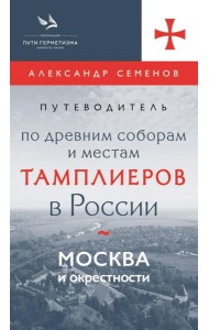 Путеводитель по древним соборам и местам тамплиеров в России: Москва и окрестности