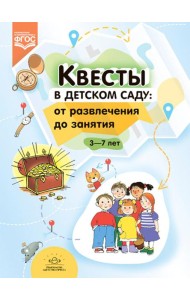 Квесты в детском саду: от развлечения до занятия. 3-7 лет