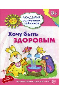 Академия солнечных зайчиков. Хочу быть здоровым. Развивающие задания и игра для детей 3-4 года. ФГОС ДО