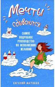 Мечты сбываются. Самое подробное руководство по исполнению желаний