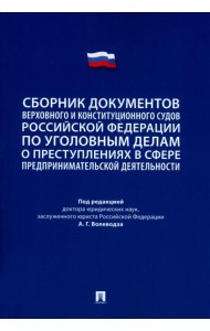 Сборник документов Верховного и Конституционного судов Российской Федерации по уголовным делам о преступлениях в сфере предпринимат. Деятельности