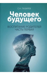 Человек будущего. Воспитание родителей. Ч. 1