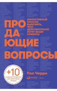Продающие вопросы: Эффективный способ выяснить, чего действительно хотят ваши клиенты. 2-е изд., доп