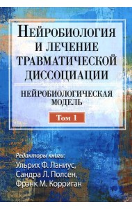 Нейробиология и лечение травматической диссоциации. Т.1. Нейробиологическая модель