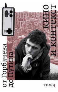 Кино и контекст. От Горбачева до Путина. Т. 4