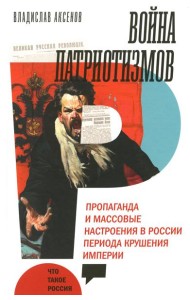 Война патриотизмов: Пропаганда и массовые настроения в России периода крушения империи