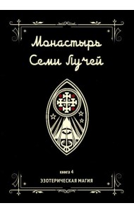 Монастырь семи лучей. Кн. 4: Эзотерическая магия
