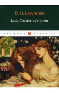 Lady Chatterleys Lover = Любовник Леди Чаттерлей: роман на англ.яз