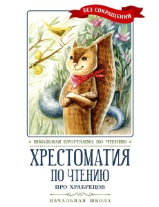 Хрестоматия по чтению: про храбрецов: начальная школа: без сокращений