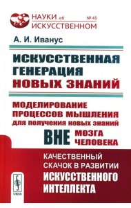 Искусственная генерация новых знаний: Моделирование процессов мышления для получения новых знаний вне мозга человека: Качественный скачок в развитии