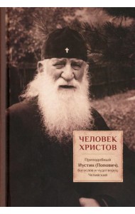 Человек Христов. Преподобный Иустин (Попович) богослов и чудотворец Челийский