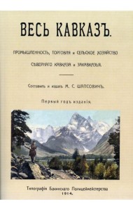 Весь Кавказ. Промышленность, торговля и сельское хозяйство Северного Кавказа и Закавказья в 1914 г. (репринтное изд. 1914 г.)