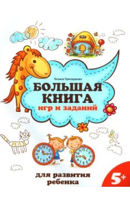 Большая книга игр и заданий для развития ребенка: 5+. 2-е изд