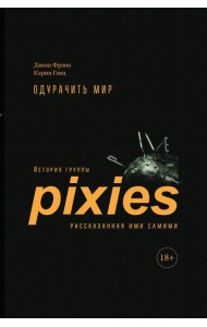 Одурачить мир: История группы Pixies, рассказанная ими самими