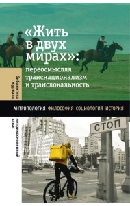 Жить в двух мирах: переосмысляя транснационализм и транслокальность