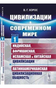 Цивилизации в современном мире. Кн. 1: Индийская, Африканская, Исламская и Китайская цивилизации. Латиноамериканская цивилизационная общность