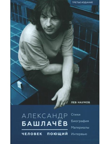 Александр Башлачев - человек поющий. 3-е изд., испр.и доп