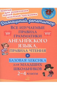 Все изучаемые правила грамматики английского языка, правила чтения и базовая лексика для младших школьников. 2-4 кл