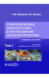Ультразвуковая диагностика в неотложной детской практике: руководство для врачей. В 2 т. Т. 1. 2-е изд., перераб. и доп