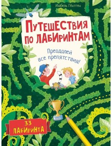 Путешествия по лабиринтам. Преодолей все препятствия! Путешествия по лабиринтам. Преодолей все препятствия!
