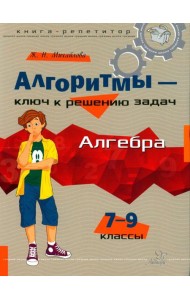 Алгоритмы - ключ к решению задач: Алгебра. 7-9 кл