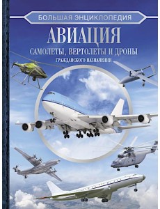 Большая энциклопедия. Авиация: самолеты, вертолеты и дроны гражданского назначения