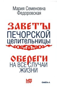 Обереги на все случаи жизни. По заветам печорской целительницы Марии Семеновны Федоровской