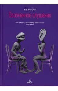 Осознанное слушание. Как слушать с вниманием, намерением и эмпатией