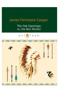 The Oak Openings; or, the Bee-Hunter = Прогалины в дубровах, или Охотник за пчелами: на англ.яз