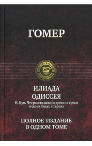 Илиада; Одиссея. Что рассказывали древние греки о своих богах и героях. Полное издание в одном томе