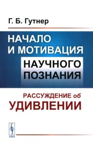 Начало и мотивация научного познания: Рассуждение об удивлении. 3-е изд., стер