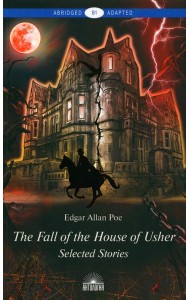 The Fall of the House of Usher = Падение дома Ашеров: книга для чтения на англ.яз. Уровень B1
