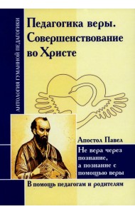 Педагогика веры. Совершенствование во Христе. Не вера через познание, а познание с помощью веры