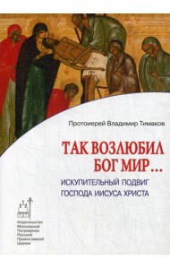 Так возлюбил Бог мир... Искупительный подвиг Господа Иисуса Христа
